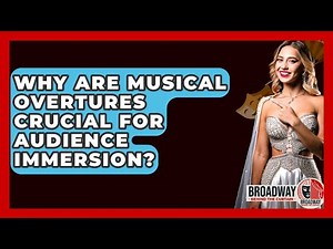 Why Are Musical Overtures Crucial For Audience Immersion? - Broadway Behind The Curtain