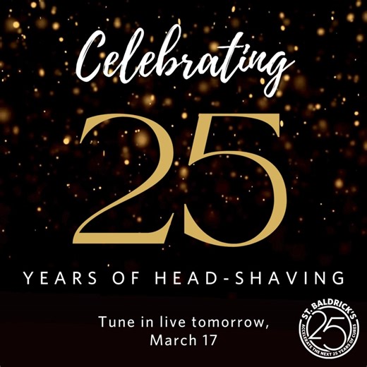 Tomorrow, tune in to our livestream celebration as we mark 25 years of St. Baldrick's head-shaving events and the incredible impact made in the fight against childhood cancer. 🎉 Hear from St. Baldrick's funded researchers on the frontlines, kids whose lives have been saved, and volunteers and supporters like you who have made it all possible! Tune in at: 8 a.m. PT | 11 a.m. ET – Hear how it all began! 10 a.m. PT | 1 p.m. ET – Virtual Head-shaving party 2 p.m. PT | 5 p.m. ET – Why we must contin
