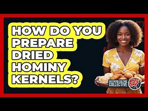 How Do You Prepare Dried Hominy Kernels?
