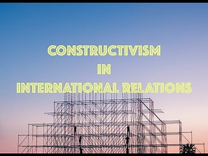 What is Constructivism? Constructivism in International Relations Explained Shortly!