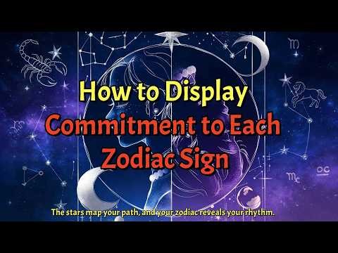 How to PROVE Your Commitment to Every Zodiac Sign (They’ll Feel Loved Instantly)