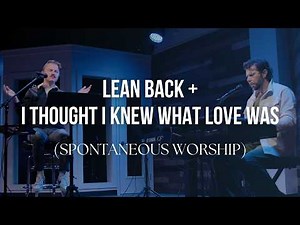 Lean Back + I Thought I Knew What Love Was (Spontaneous Worship) - Prayer Room Moment