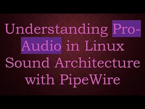 Understanding Pro-Audio in Linux Sound Architecture with PipeWire