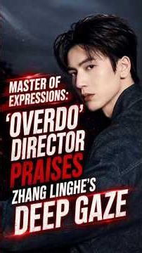 'Overdo' Director Calls Zhang Linghe the Master of Expressions