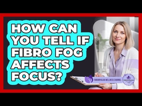 How Can You Tell If Fibro Fog Affects Focus?