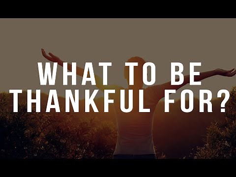 WHAT TO BE THANKFUL FOR! (Thanksgiving Message)