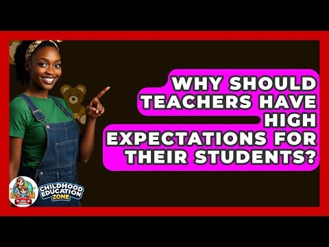 Why Should Teachers Have High Expectations For Their Students? - Childhood Education Zone