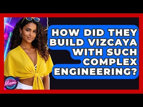 How Did They Build Vizcaya With Such Complex Engineering? - Everything About Miami