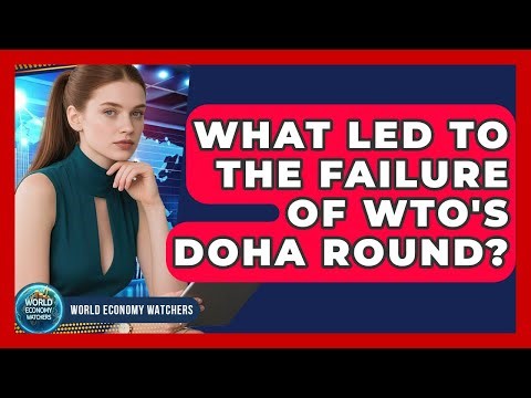 What Led To The Failure Of WTO's Doha Round? - World Economy Watchers