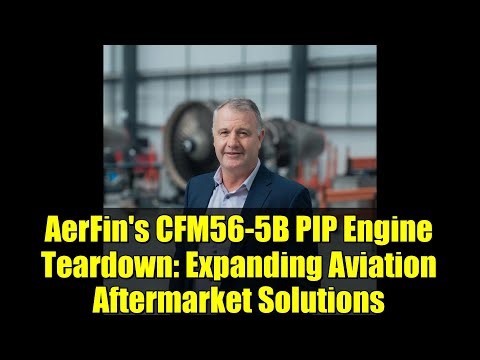 AerFin's CFM56-5B PIP Engine Teardown: Expanding Aviation Aftermarket Solutions