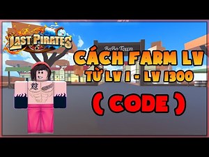 Last Pirates | (ALL CODE) Hướng Dẫn Farm Lv Theo Từng Đảo !!! (Roblox)