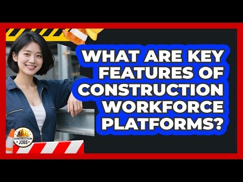 What Are Key Features of Construction Workforce Platforms?