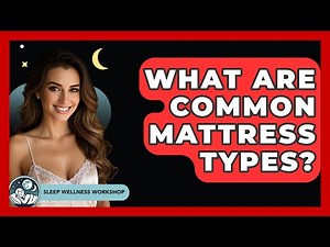 What Are Common Mattress Types? - Sleep Wellness Workshop
