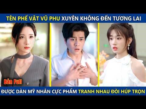 Tên Phế Vật Vũ Phu Xuyên Không Đến Tương Lai, Lại Được Dàn Mỹ Nhân Cực Phẩm Tranh Nhau Đòi Quẹt Thẻ
