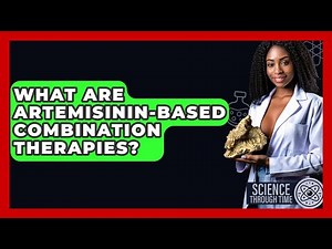 What Are Artemisinin-based Combination Therapies? - Science Through Time