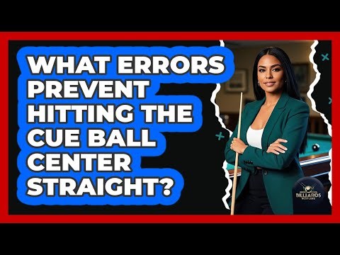 What Errors Prevent Hitting The Cue Ball Center Straight?