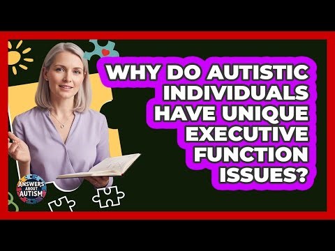 Why Do Autistic Individuals Have Unique Executive Function Issues? - Answers About Autism