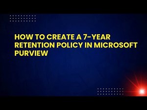 How to Create a 7-Year Retention Policy in Microsoft Purview