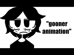 "gooner animation"