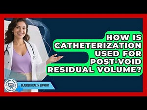 How Is Catheterization Used For Post-void Residual Volume? - Bladder Health Support