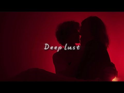 Deep Lust… slow movements, loud intentions (Playlist)