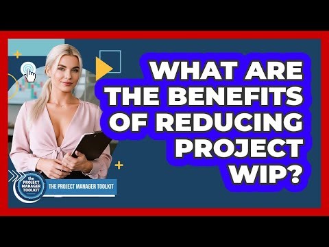 What Are the Benefits of Reducing Project WIP?
