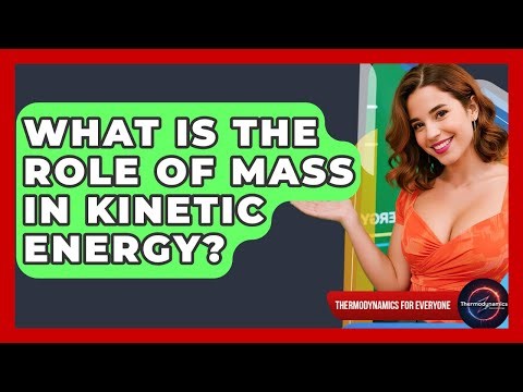 What Is The Role Of Mass In Kinetic Energy? - Thermodynamics For Everyone