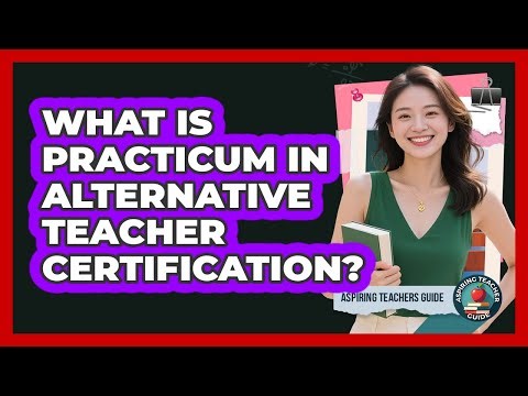 What Is Practicum In Alternative Teacher Certification? - Aspiring Teacher Guide