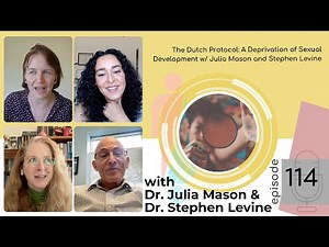 EP 114: The Dutch Protocol: A Deprivation of Sexual Development with Julia Mason and Stephen Levine