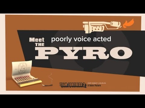 Meet the pyro (but I voiced it)