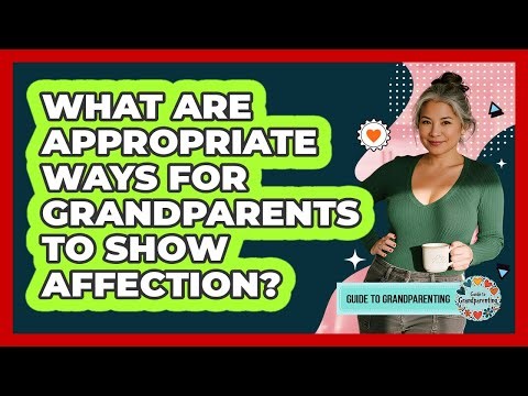 What Are Appropriate Ways For Grandparents To Show Affection? - Guide to Grandparenting
