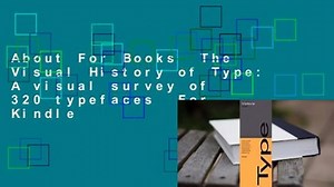 About For Books The Visual History of Type: A visual survey of 320 typefaces For Kindle