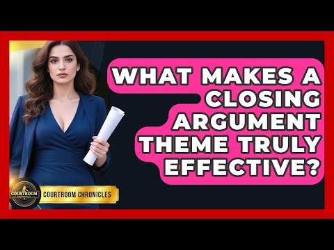 What Makes A Closing Argument Theme Truly Effective? - Courtroom Chronicles