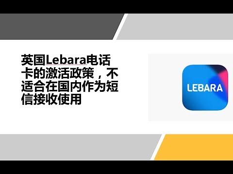 英国Lebara电话卡的激活政策，不适合在国内作为短信接收使用｜2022年可在国内使用的海外电话卡评测信息更新