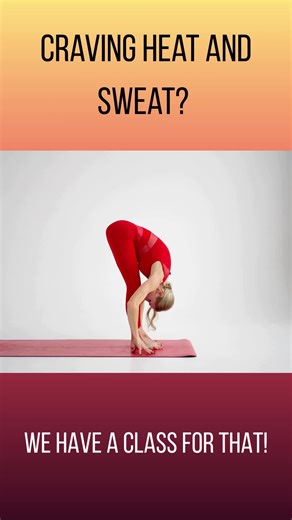 Craving heat and sweat? We have a class for that. From flowing strength to deep stretch, our heated classes build endurance, mobility, and focus—always with options to honor your body. Hot Vinyasa Flow • Hot Power Flow • Hot Pilates • Hot Yin • 18 2 Hot Yoga