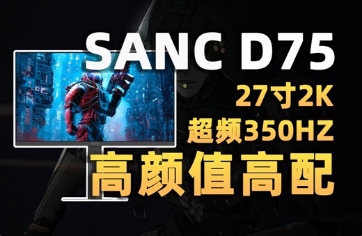 【显示器怎么选】显示器中的六边形战士！SANC D75使用体验分享与测评，2k 350hz刷新是真的香！