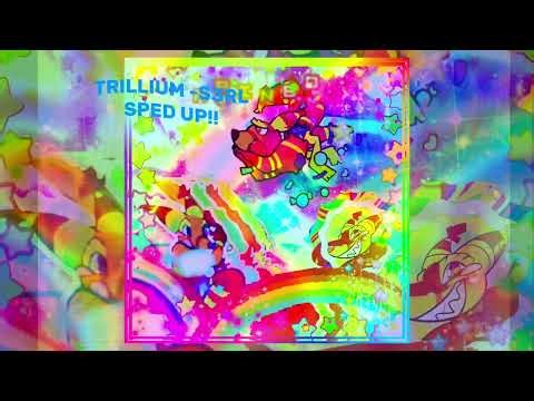 TRILLIUM - S3RL (SPED UP!)