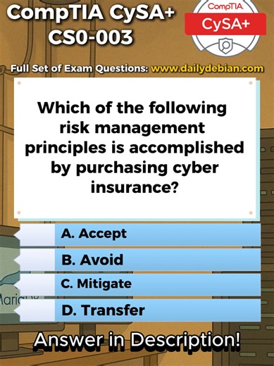 Correct Answer: D. Transfer. Purchasing cyber insurance shifts the financial impact of a cyber incident from the organization to a third party, the insurance provider. The risk still exists, but the cost burden associated with that risk is contractually transferred to another entity. Why The Other Options Are Incorrect A. Accept. Risk acceptance means acknowledging the risk and choosing to take no action to reduce or shift it. Buying insurance is an active step to move the financial consequence 