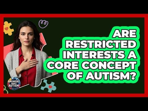 Are Restricted Interests A Core Concept Of Autism? - Answers About Autism