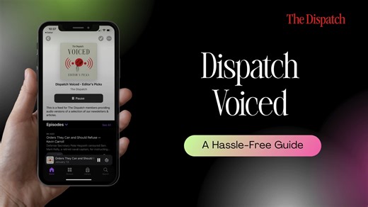 Introducing: Dispatch Voiced Our new, members-only podcast feeds offer audio versions of articles and newsletters. Learn more: https://thedispatch.com/article/introducing-dispatch-voiced/ | The Dispatch