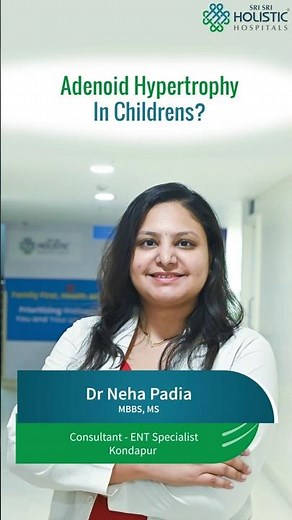 Understanding Adenoid Hypertrophy in Children | Signs, Symptoms | Sri Sri Holistic Hospitals