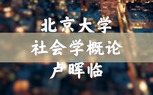 【北京大学】社会学概论（全64讲）卢晖临