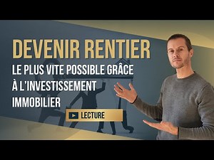Comment devenir RENTIER le plus vite possible grâce à l’investissement immobilier ?
