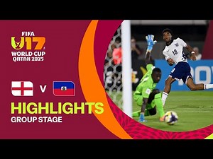 England vs Haiti Highlights | FIFA U-17 World Cup Qatar 2025
