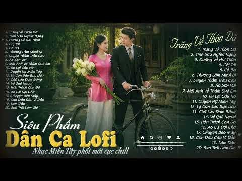 Trăng Về Thôn Dã, Tình Sâu Nghĩa Nặng...𝑷𝒍𝒂𝒚𝒍𝒊𝒔𝒕 20 Bài Dân Ca Miền Tây Lofi Chill Dễ Nghe Dễ Ngủ