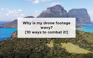 Why is my drone footage wavy? [10 ways to combat it!]