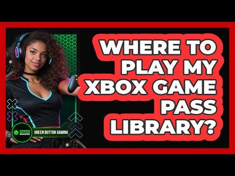 Where To Play My Xbox Game Pass Library?