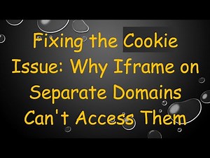 Fixing the Cookie Issue: Why Iframe on Separate Domains Can't Access Them