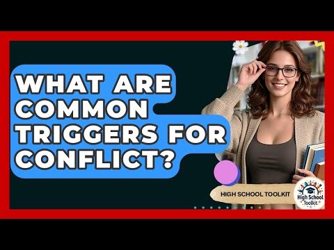 What Are Common Triggers For Conflict? - High School Toolkit
