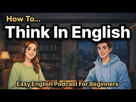 How to Think in English | Stop Translating in Your Head | Easy English Podcast for Beginners